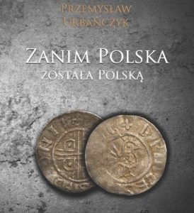 Zanim Polska została Polską – Przemysław Urbańczyk