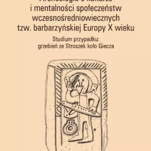 Archeologia o kulturze i mentalności społeczeństw wczesnośredniowiecznych tzw. barbarzyńskiej Europy X wieku – Michał Kara