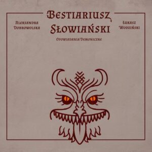 Bestiariusz słowiański. Opowiadania demoniczne – Aleksandra Dobrowolska, Łukasz Wodziński