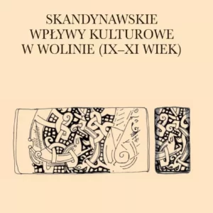 Skandynawskie wpływy kulturowe w Wolinie (IX-XI wiek) – Joanna Wojtkowiak