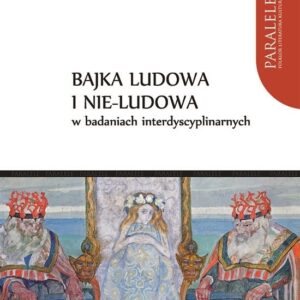 Bajka ludowa i nie-ludowa w badaniach interdyscyplinarnych – Elwira Wilczyńska, Violetta Wróblewska (red.)