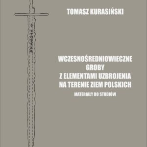 Wczesnośredniowieczne groby z elementami uzbrojenia… – Tomasz Kurasiński