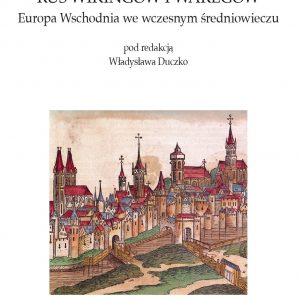 Ruś wikingów i Waregów. Europa Wschodnia we wczesnym średniowieczu – Władysław Duczko (red.)