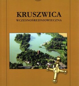 Kruszwica wczesnośredniowieczna – Przemysław Urbańczyk, Wojciech Dzieduszycki, Joanna Sawicka (red.)