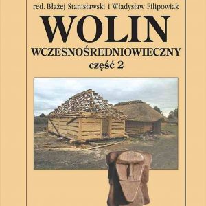 Wolin wczesnośredniowieczny część 2 – Przemysław Urbańczyk, Błażej Stanisławski, Władysław Filipowiak (red.)