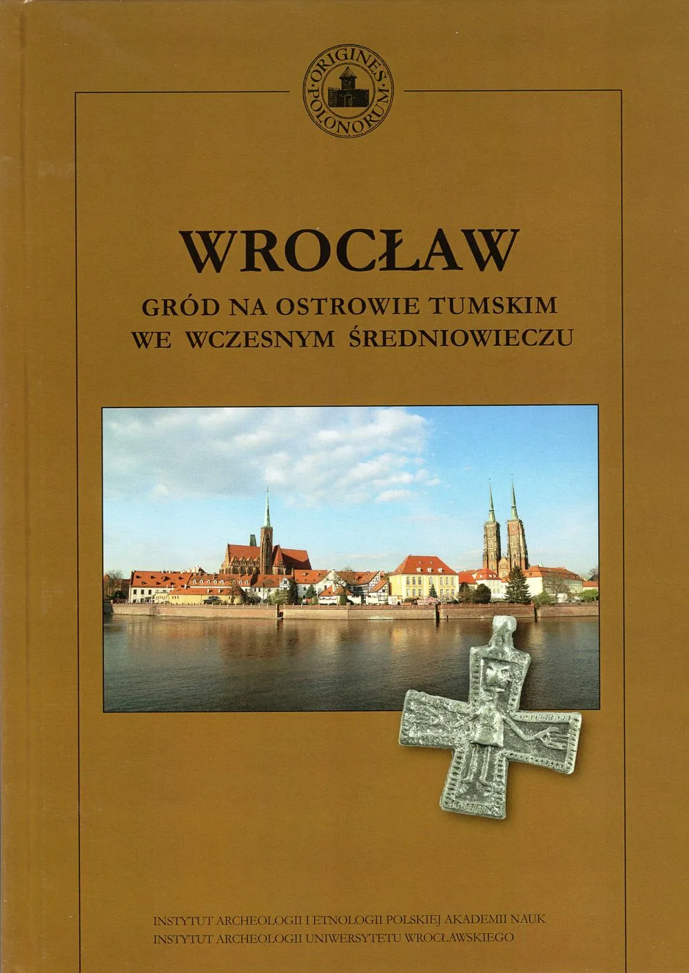Aleksandra Pankiewicz „Wrocław Gród na Ostrowie Tumskim we wczesnym średniowieczu”