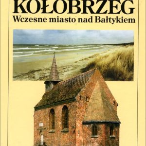 Kołobrzeg. Wczesne miasto nad Bałtykiem – Przemysław Urbańczyk, Lech Leciejewicz, Marian Rębkowski (red.)