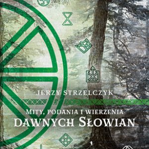 Mity, podania i wierzenia dawnych Słowian – Jerzy Strzelczyk